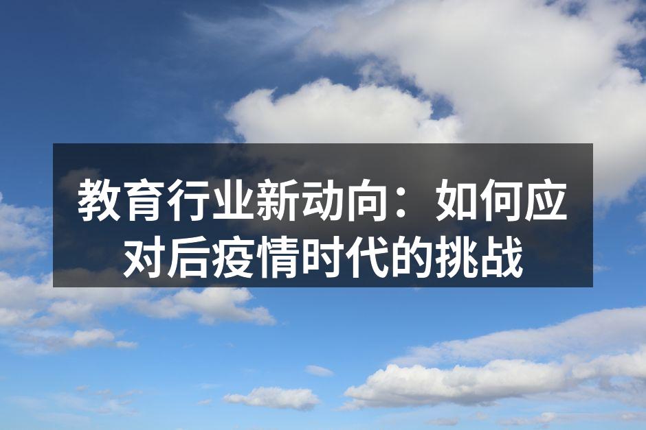 教育行业新动向：如何应对后疫情时代的挑战