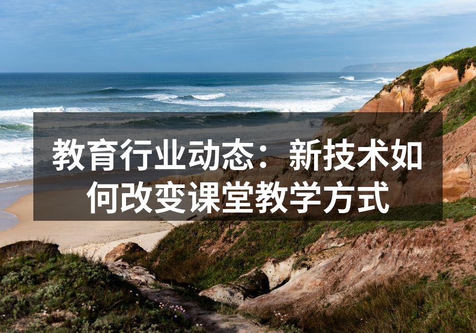 教育行业动态：新技术如何改变课堂教学方式